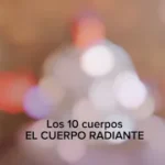 Lee más sobre el artículo Los 10 Cuerpos : El Cuerpo Radiante ( número 10)